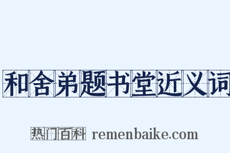 和舍弟题书堂近义词是什么意思的图片